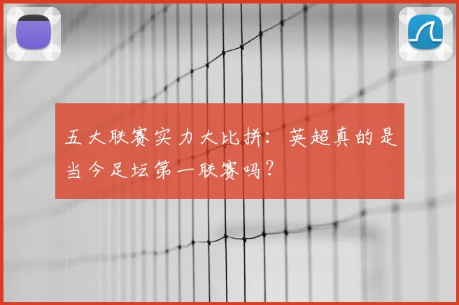 五大联赛实力大比拼：英超真的是当今足坛第一联赛吗？