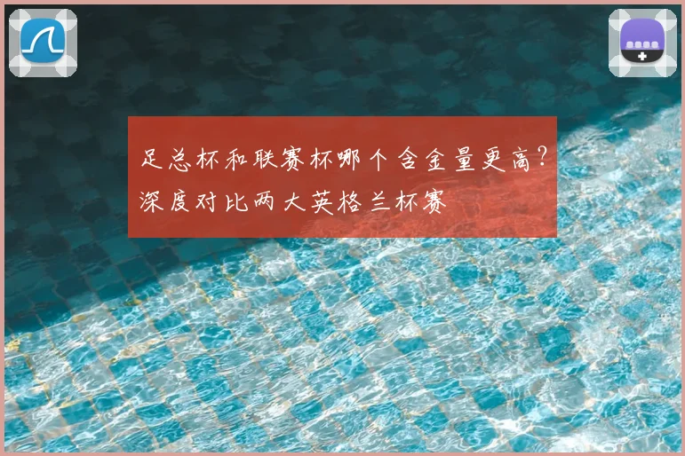 足总杯和联赛杯哪个含金量更高？深度对比两大英格兰杯赛